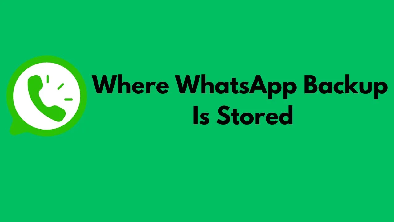 Where WhatsApp Backup Is Stored